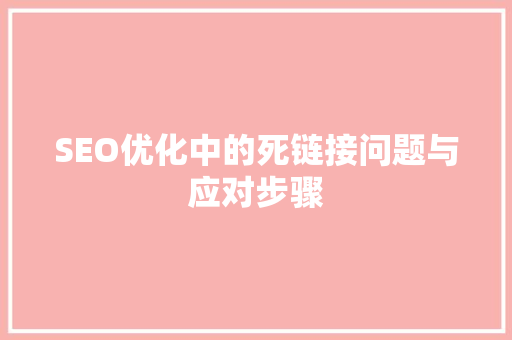 SEO优化中的死链接问题与应对步骤