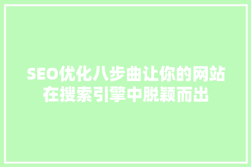 SEO优化八步曲让你的网站在搜索引擎中脱颖而出