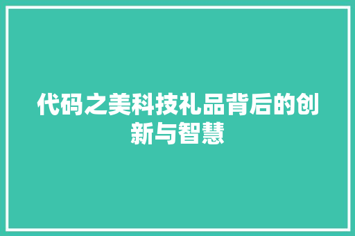 代码之美科技礼品背后的创新与智慧