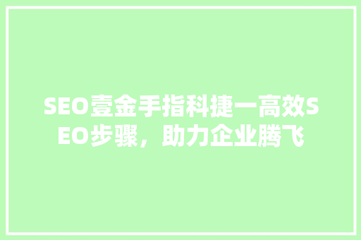 SEO壹金手指科捷一高效SEO步骤，助力企业腾飞