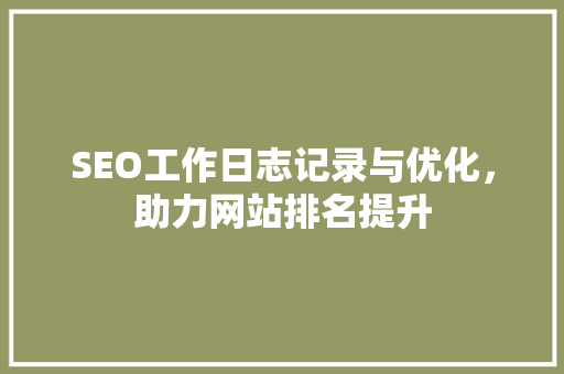 SEO工作日志记录与优化，助力网站排名提升