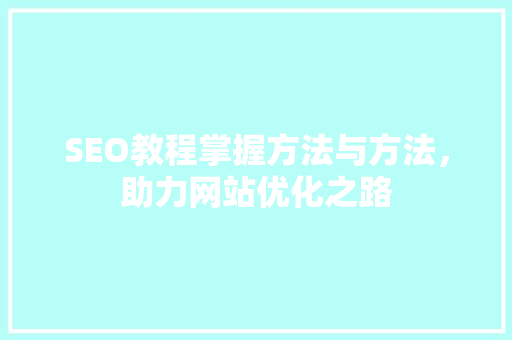 SEO教程掌握方法与方法，助力网站优化之路