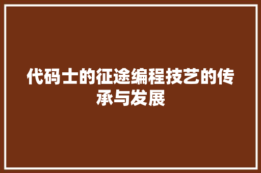 代码士的征途编程技艺的传承与发展