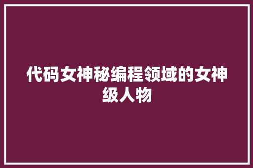 代码女神秘编程领域的女神级人物