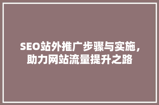 SEO站外推广步骤与实施，助力网站流量提升之路