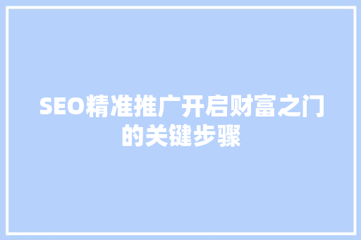 SEO精准推广开启财富之门的关键步骤