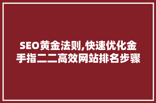 SEO黄金法则,快速优化金手指二二高效网站排名步骤