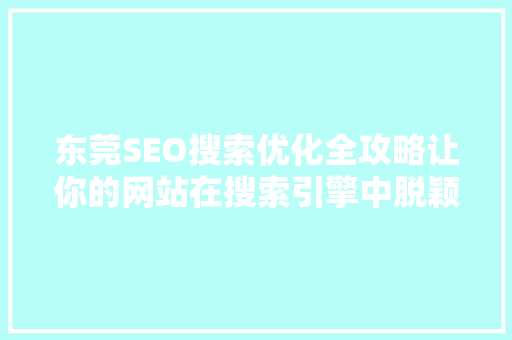 东莞SEO搜索优化全攻略让你的网站在搜索引擎中脱颖而出