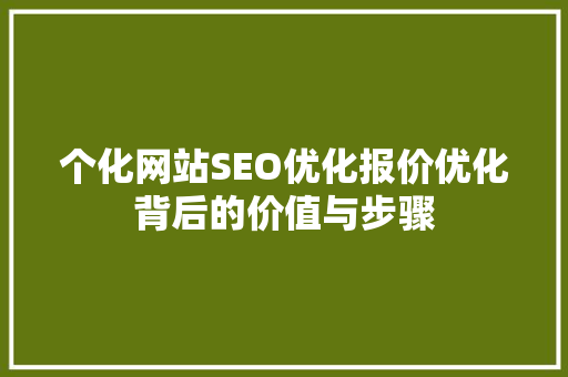 个化网站SEO优化报价优化背后的价值与步骤