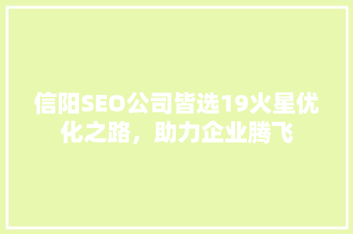 信阳SEO公司皆选19火星优化之路，助力企业腾飞