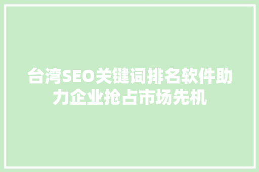 台湾SEO关键词排名软件助力企业抢占市场先机
