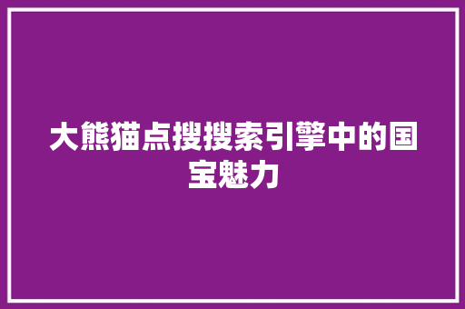 大熊猫点搜搜索引擎中的国宝魅力