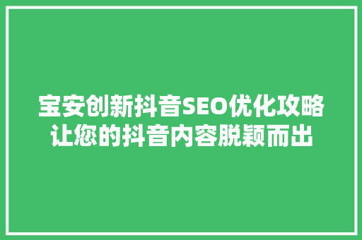 宝安创新抖音SEO优化攻略让您的抖音内容脱颖而出
