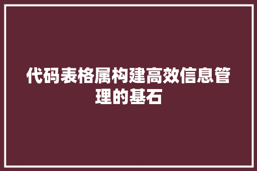 代码表格属构建高效信息管理的基石