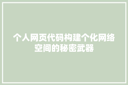 个人网页代码构建个化网络空间的秘密武器