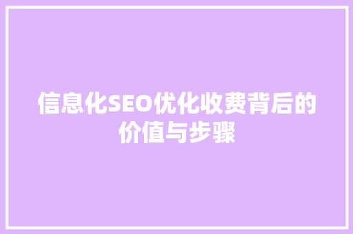 信息化SEO优化收费背后的价值与步骤