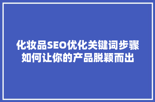 化妆品SEO优化关键词步骤如何让你的产品脱颖而出