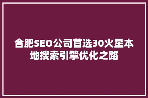 合肥SEO公司首选30火星本地搜索引擎优化之路
