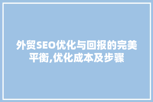 外贸SEO优化与回报的完美平衡,优化成本及步骤