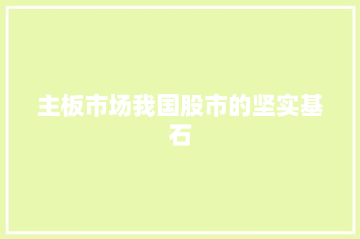 主板市场我国股市的坚实基石