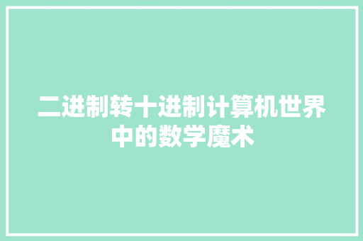 二进制转十进制计算机世界中的数学魔术
