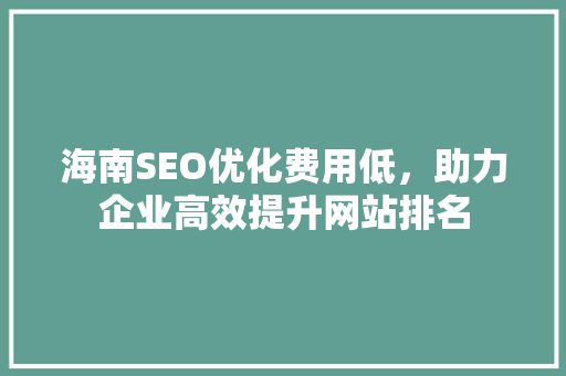 海南SEO优化费用低，助力企业高效提升网站排名