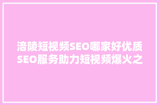 涪陵短视频SEO哪家好优质SEO服务助力短视频爆火之路
