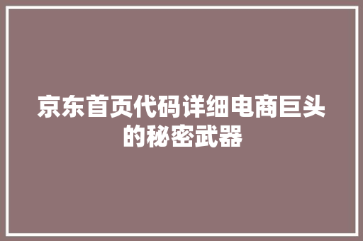 京东首页代码详细电商巨头的秘密武器