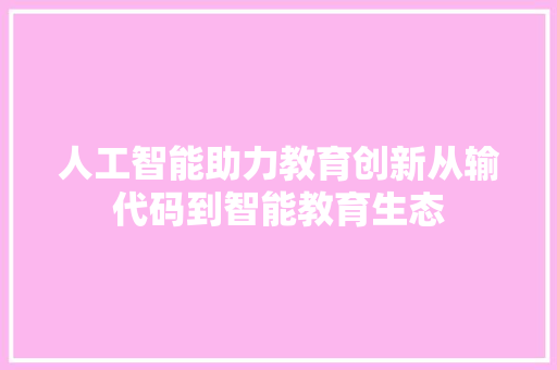 人工智能助力教育创新从输代码到智能教育生态