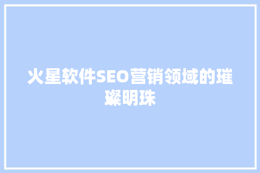 火星软件SEO营销领域的璀璨明珠