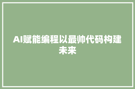 AI赋能编程以最帅代码构建未来