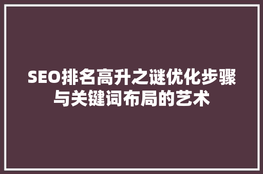 SEO排名高升之谜优化步骤与关键词布局的艺术