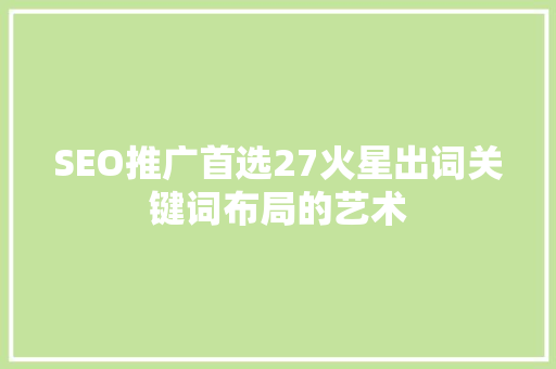 SEO推广首选27火星出词关键词布局的艺术