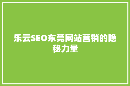 乐云SEO东莞网站营销的隐秘力量