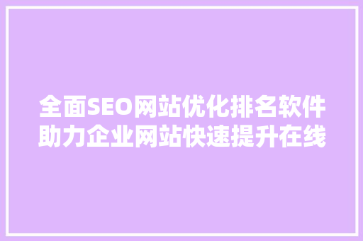 全面SEO网站优化排名软件助力企业网站快速提升在线竞争力
