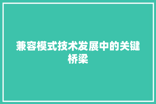 兼容模式技术发展中的关键桥梁