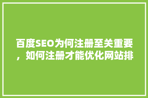 百度SEO为何注册至关重要，如何注册才能优化网站排名