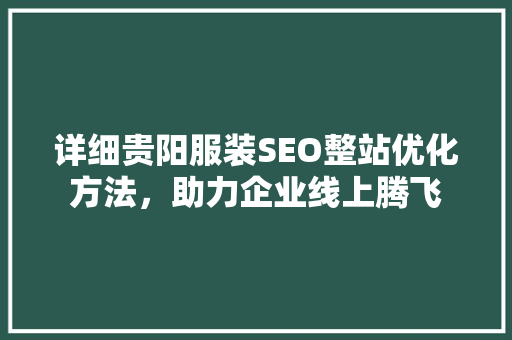 详细贵阳服装SEO整站优化方法，助力企业线上腾飞