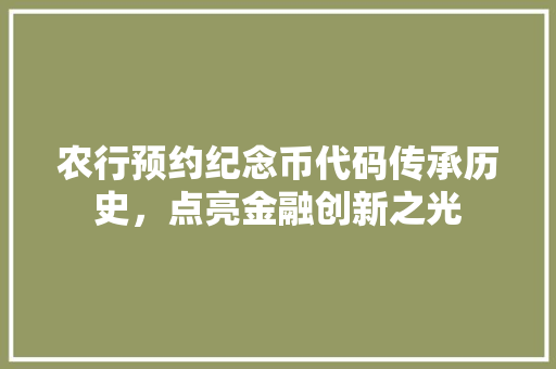 农行预约纪念币代码传承历史，点亮金融创新之光