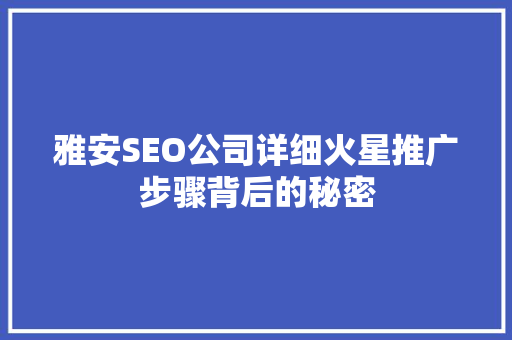 雅安SEO公司详细火星推广步骤背后的秘密