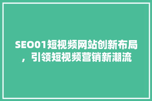 SEO01短视频网站创新布局，引领短视频营销新潮流
