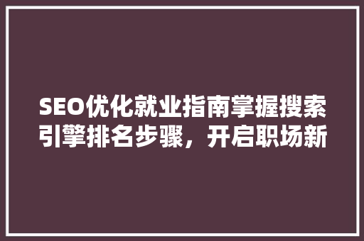 SEO优化就业指南掌握搜索引擎排名步骤，开启职场新篇章