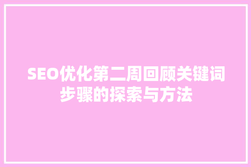 SEO优化第二周回顾关键词步骤的探索与方法