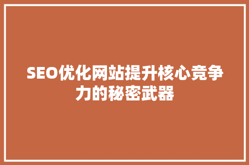 SEO优化网站提升核心竞争力的秘密武器