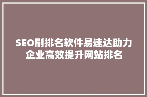 SEO刷排名软件易速达助力企业高效提升网站排名