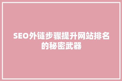 SEO外链步骤提升网站排名的秘密武器