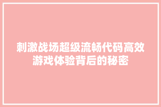刺激战场超级流畅代码高效游戏体验背后的秘密