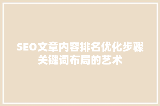 SEO文章内容排名优化步骤关键词布局的艺术