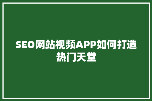 SEO网站视频APP如何打造热门天堂