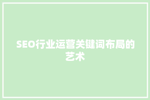 SEO行业运营关键词布局的艺术